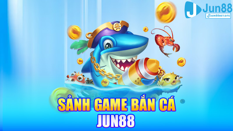 Bắn cá Jun88 – Săn cá đổi xu, giải trí cực đã cho mọi độ tuổi