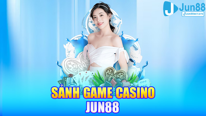 Casino Jun88 – Không cần đến Macao vẫn được sát phạt đã tay