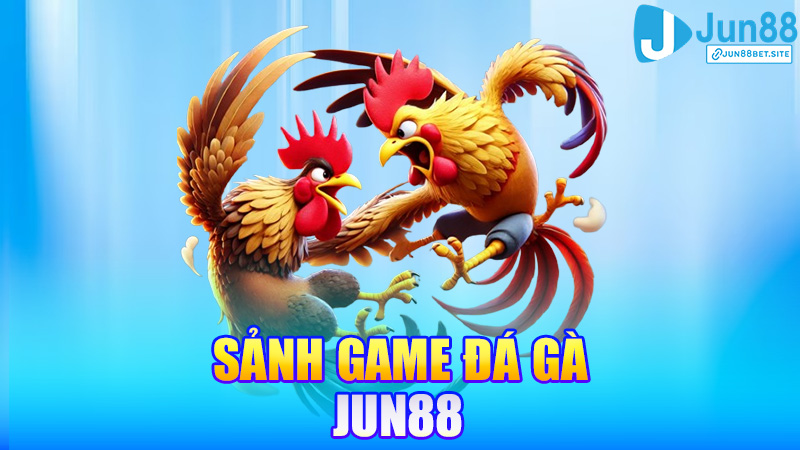 Đá gà Jun88 – Đá online nhưng cảm xúc như ngồi bên sới gà thật
