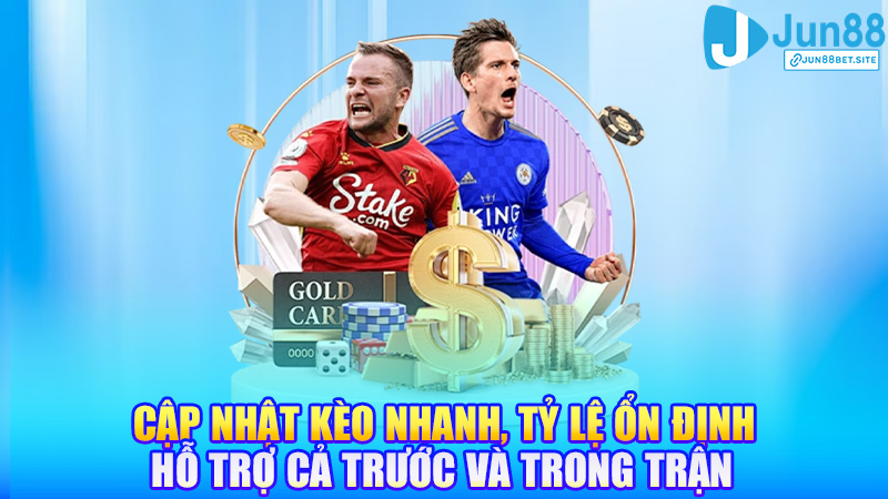 Cập nhật kèo nhanh, tỷ lệ ổn định – hỗ trợ cả trước và trong trận