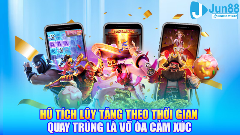 Hũ tích lũy tăng theo thời gian – quay trúng là vỡ òa cảm xúc